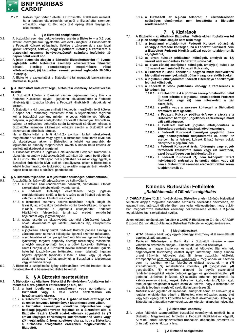 A biztosítási esemény bekövetkezése esetén a Biztosító a 3.