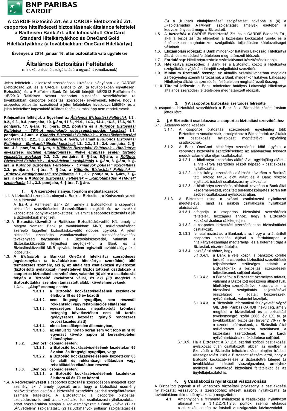 után biztosítottá váló ügyfelekre Általános Biztosítási Feltételek (mindkét biztosító szolgáltatására egyaránt vonatkoznak) Jelen feltételek - ellenkező szerződéses kikötések hiányában - a CARDIF