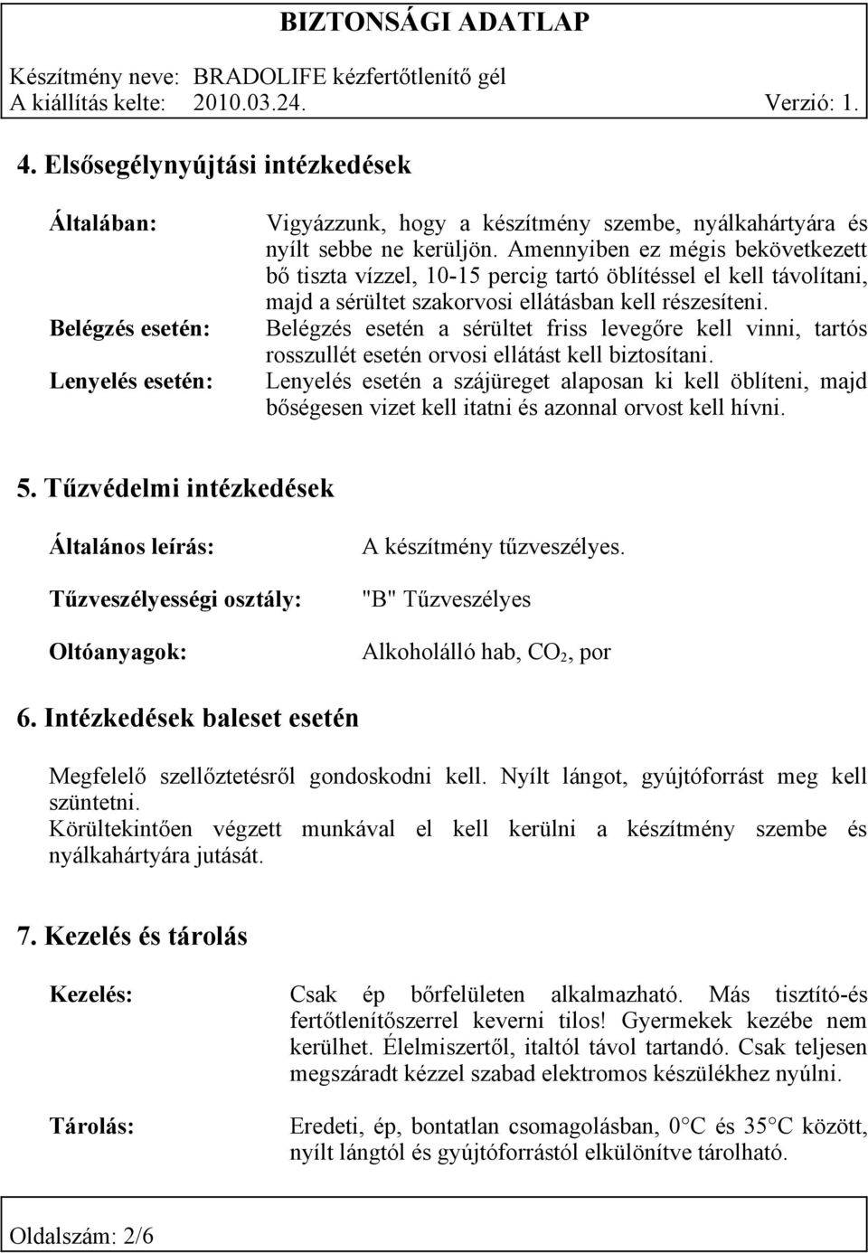 Belégzés esetén a sérültet friss levegőre kell vinni, tartós rosszullét esetén orvosi ellátást kell biztosítani.