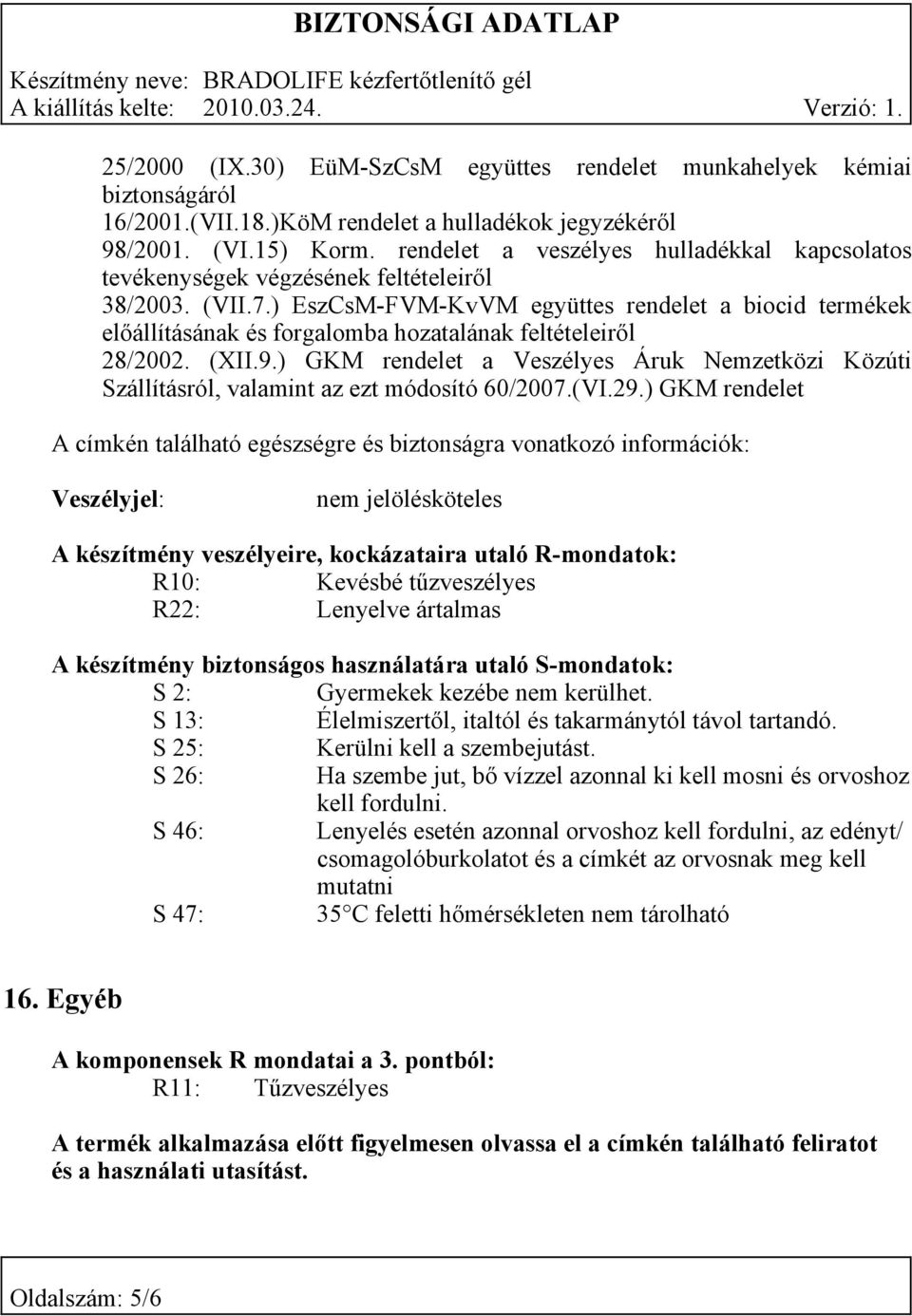 ) EszCsM-FVM-KvVM együttes rendelet a biocid termékek előállításának és forgalomba hozatalának feltételeiről 28/2002. (XII.9.