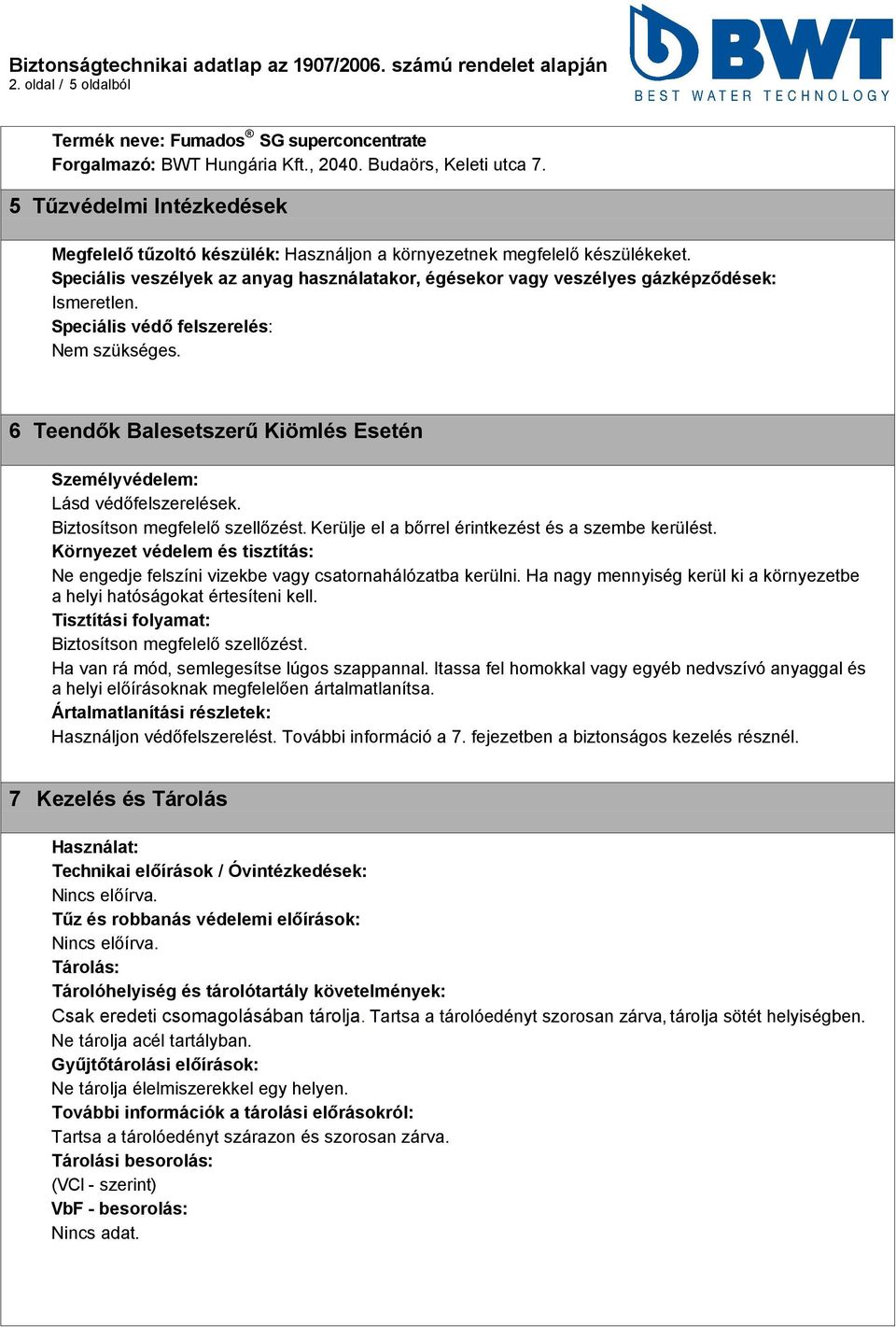 6 Teendők Balesetszerű Kiömlés Esetén Személyvédelem: Lásd védőfelszerelések. Biztosítson megfelelő szellőzést. Kerülje el a bőrrel érintkezést és a szembe kerülést.