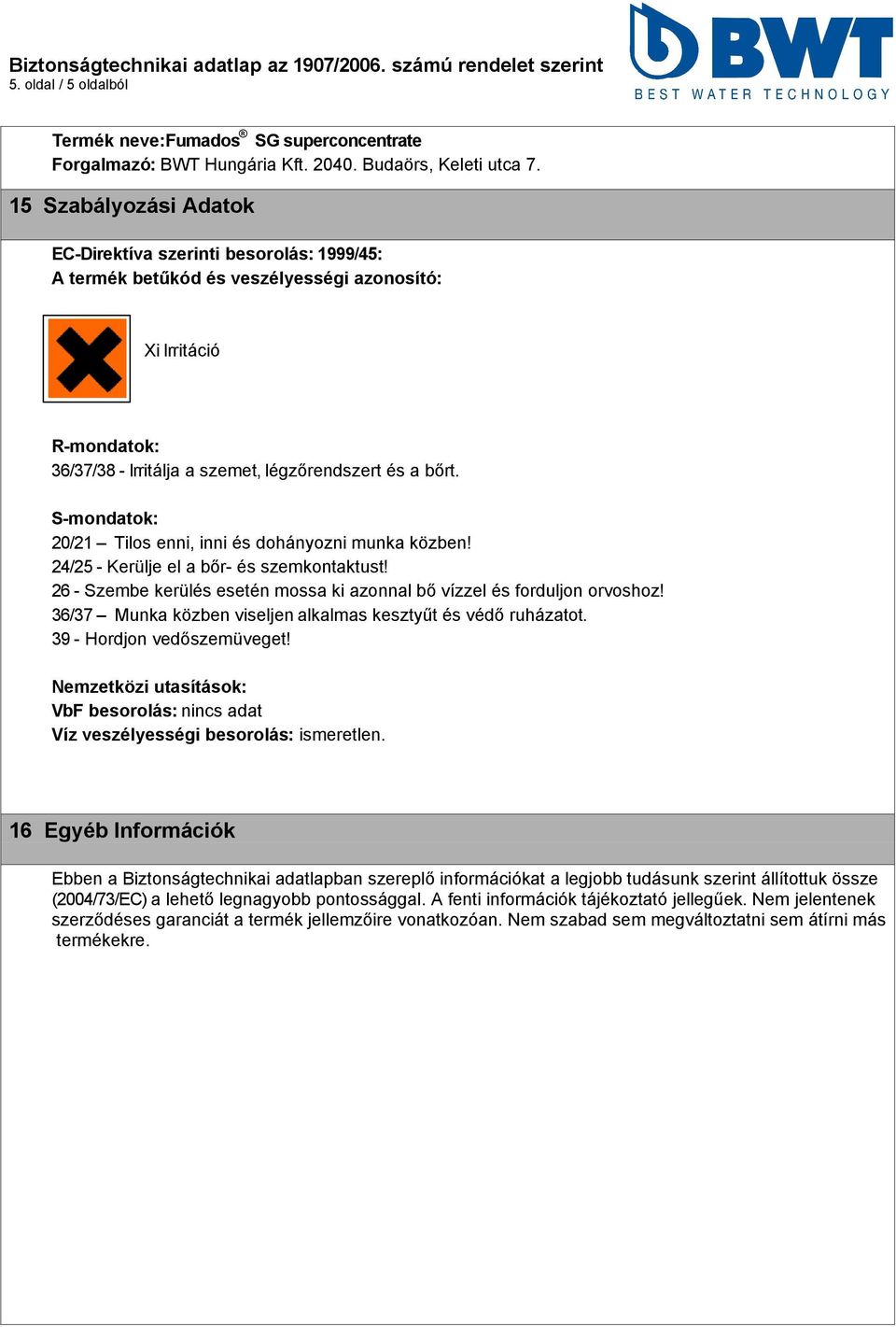 36/37/38 - Irritálja a szemet, légzőrendszert és a bőrt. S-mondatok: 20/21 Tilos enni, inni és dohányozni munka közben! 24/25 - Kerülje el a bőr- és szemkontaktust!