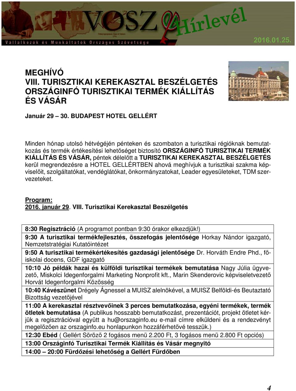 ÉS VÁSÁR, péntek délelőtt a TURISZTIKAI KEREKASZTAL BESZÉLGETÉS kerül megrendezésre a HOTEL GELLÉRTBEN ahová meghívjuk a turisztikai szakma képviselőit, szolgáltatókat, vendéglátókat,