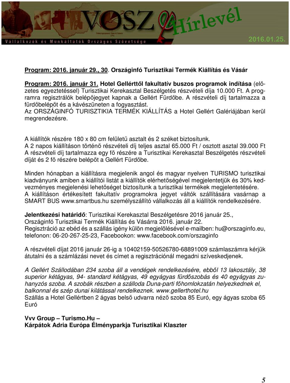 A programra regisztrálók belépőjegyet kapnak a Gellért Fürdőbe. A részvételi díj tartalmazza a fürdőbelépőt és a kávészüneten a fogyasztást.