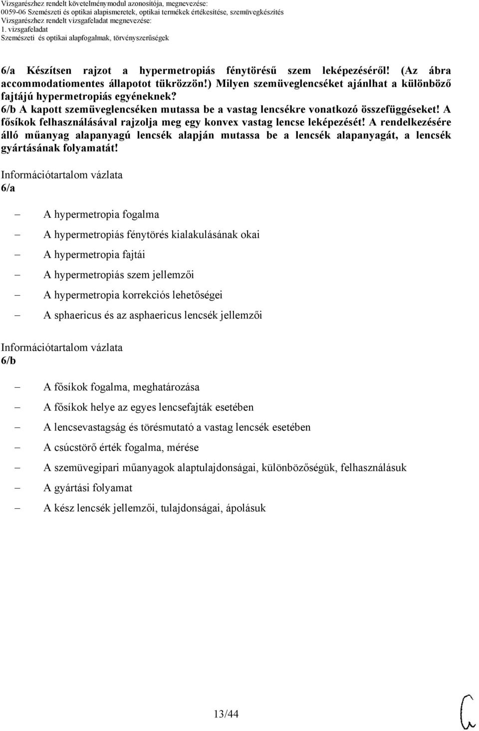 A rendelkezésére álló műanyag alapanyagú lencsék alapján mutassa be a lencsék alapanyagát, a lencsék gyártásának folyamatát!