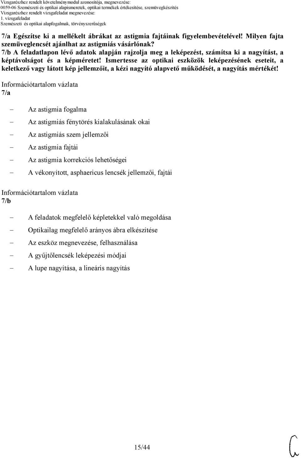 Ismertesse az optikai eszközök leképezésének eseteit, a keletkező vagy látott kép jellemzőit, a kézi nagyító alapvető működését, a nagyítás mértékét!