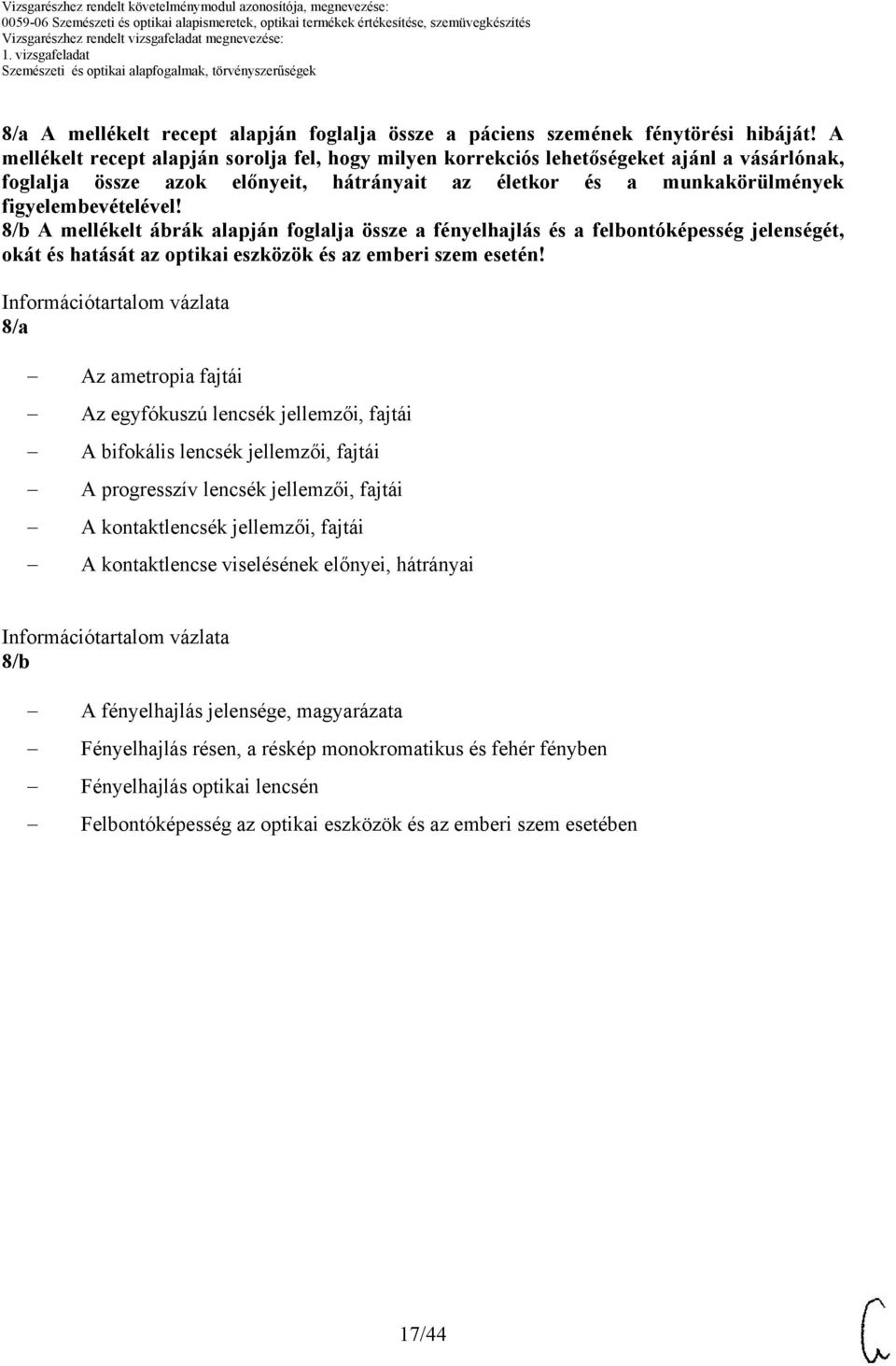 8/b A mellékelt ábrák alapján foglalja össze a fényelhajlás és a felbontóképesség jelenségét, okát és hatását az optikai eszközök és az emberi szem esetén!