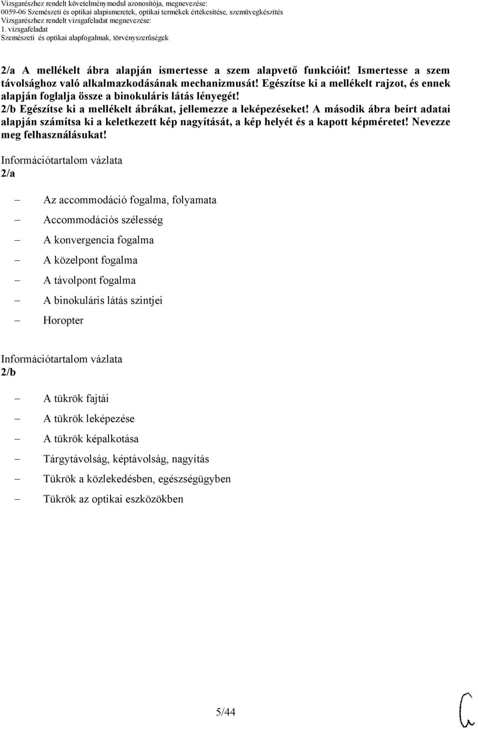 A második ábra beírt adatai alapján számítsa ki a keletkezett kép nagyítását, a kép helyét és a kapott képméretet! Nevezze meg felhasználásukat!