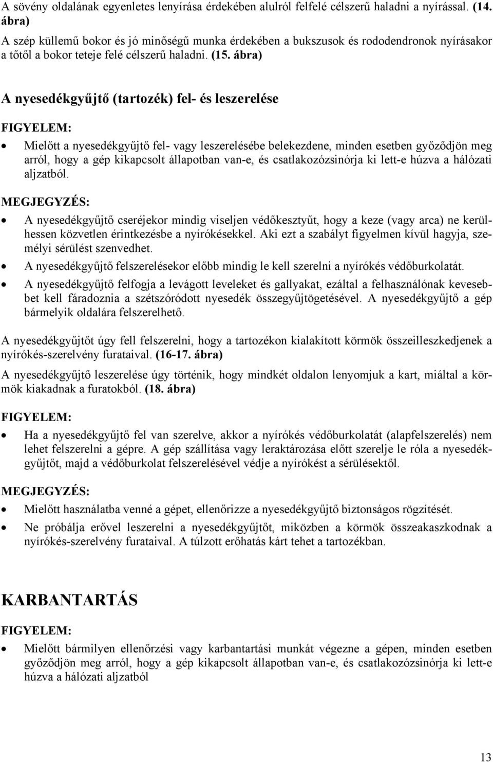 ábra) A nyesedékgyűjtő (tartozék) fel- és leszerelése Mielőtt a nyesedékgyűjtő fel- vagy leszerelésébe belekezdene, minden esetben győződjön meg arról, hogy a gép kikapcsolt állapotban van-e, és
