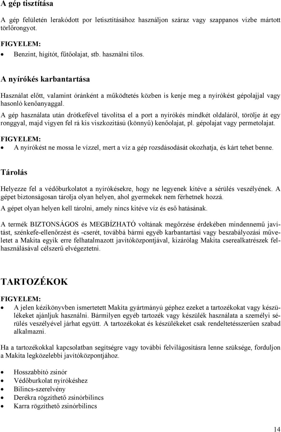 A gép használata után drótkefével távolítsa el a port a nyírókés mindkét oldaláról, törölje át egy ronggyal, majd vigyen fel rá kis viszkozitású (könnyű) kenőolajat, pl. gépolajat vagy permetolajat.