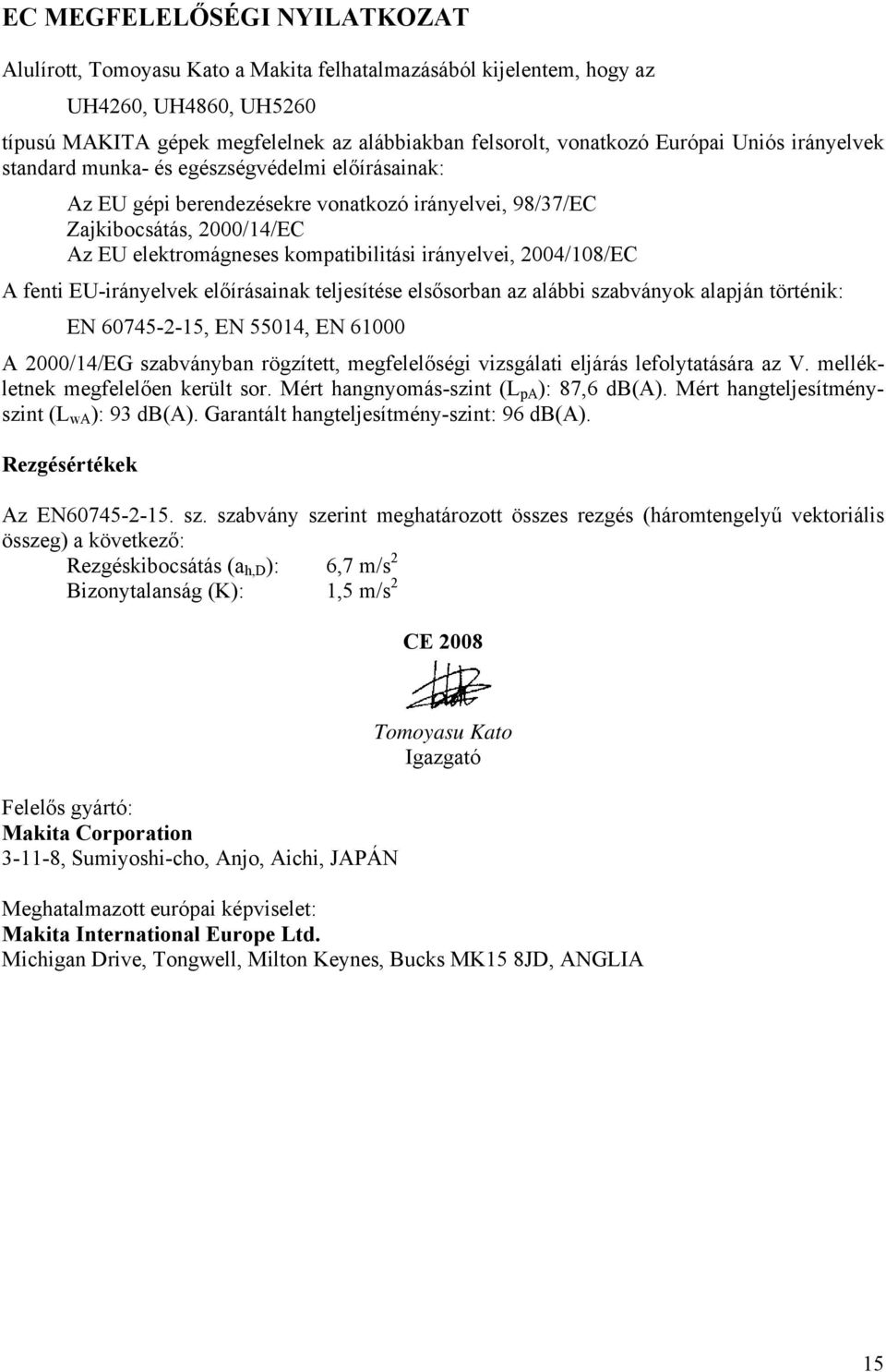 2004/108/EC A fenti EU-irányelvek előírásainak teljesítése elsősorban az alábbi szabványok alapján történik: EN 60745-2-15, EN 55014, EN 61000 A 2000/14/EG szabványban rögzített, megfelelőségi