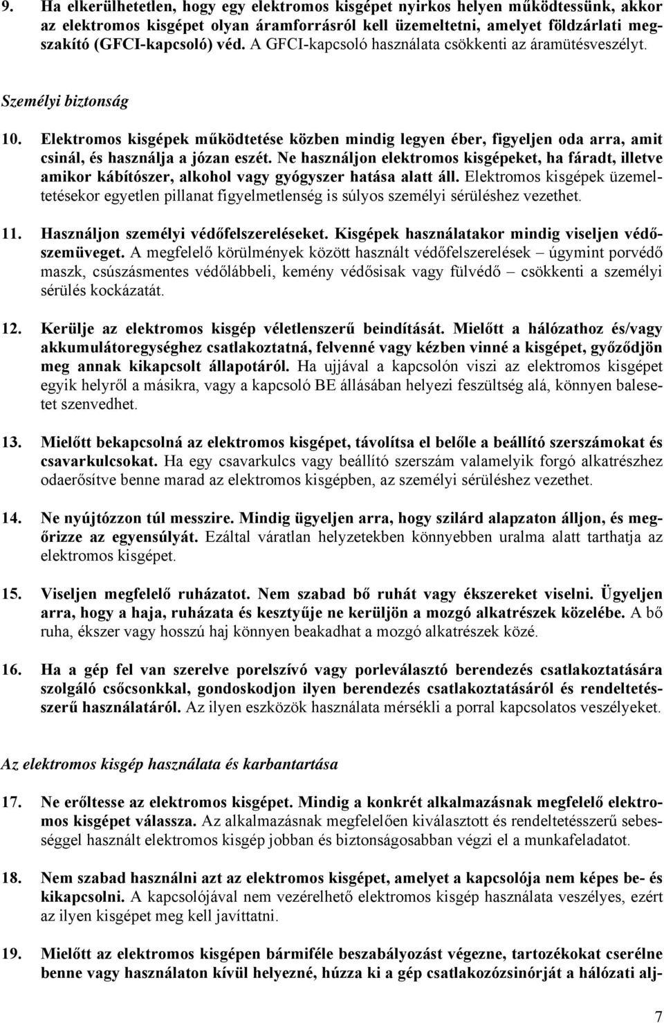 Ne használjon elektromos kisgépeket, ha fáradt, illetve amikor kábítószer, alkohol vagy gyógyszer hatása alatt áll.