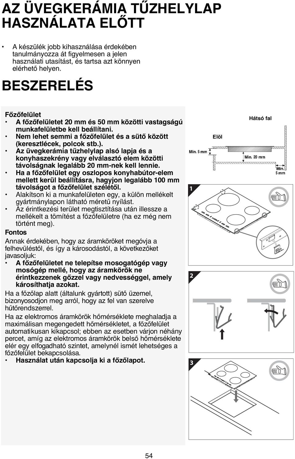 Az üvegkerámia tűzhelylap alsó lapja és a konyhaszekrény vagy elválasztó elem közötti távolságnak legalább 20 mm-nek kell lennie.