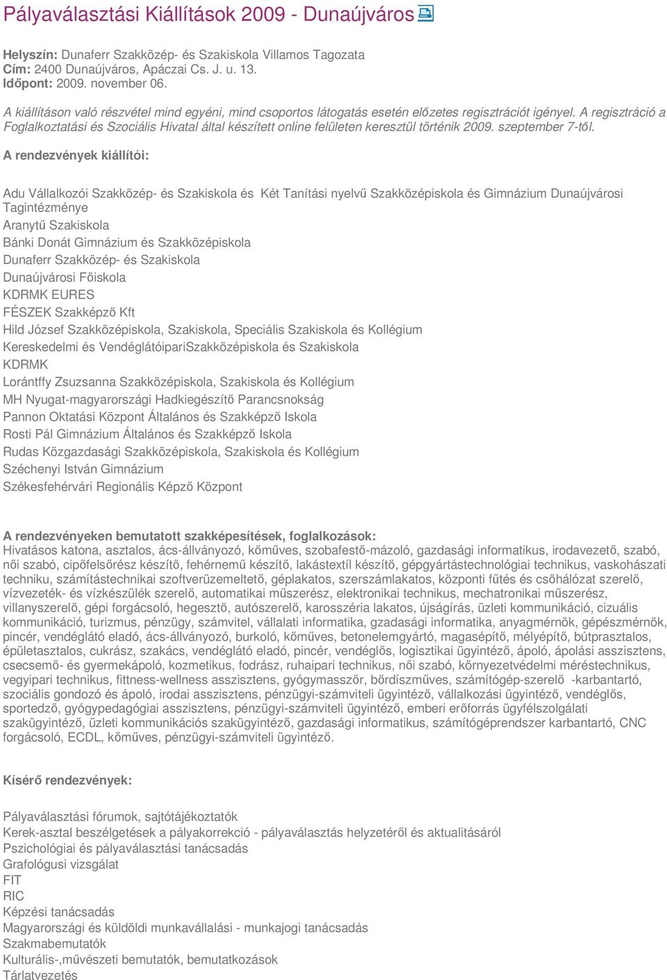 A regisztráció a Foglalkoztatási és Szociális Hivatal által készített online felületen keresztül történik 2009. szeptember 7-től.