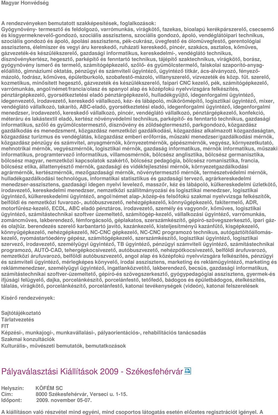 gerentológiai asszisztens, élelmiszer és vegyi áru kereskedő, ruházati kereskedő, pincér, szakács, asztalos, kőműves, gázvezeték-és készülékszerelő, gazdasági informatikus, kereskedelmi-, vendéglátó