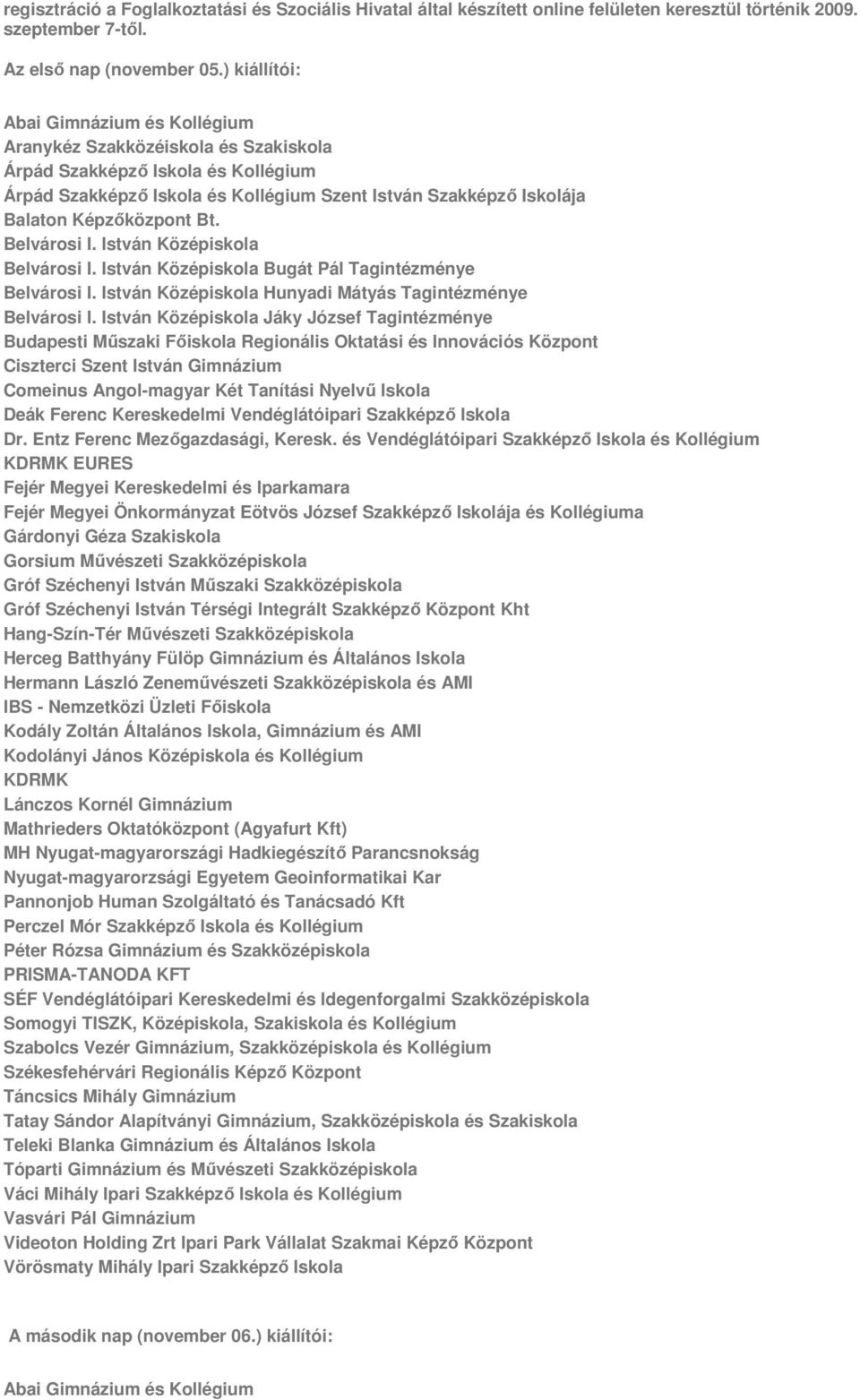 Képzőközpont Bt. Belvárosi I. István Középiskola Belvárosi I. István Középiskola Bugát Pál Tagintézménye Belvárosi I. István Középiskola Hunyadi Mátyás Tagintézménye Belvárosi I.