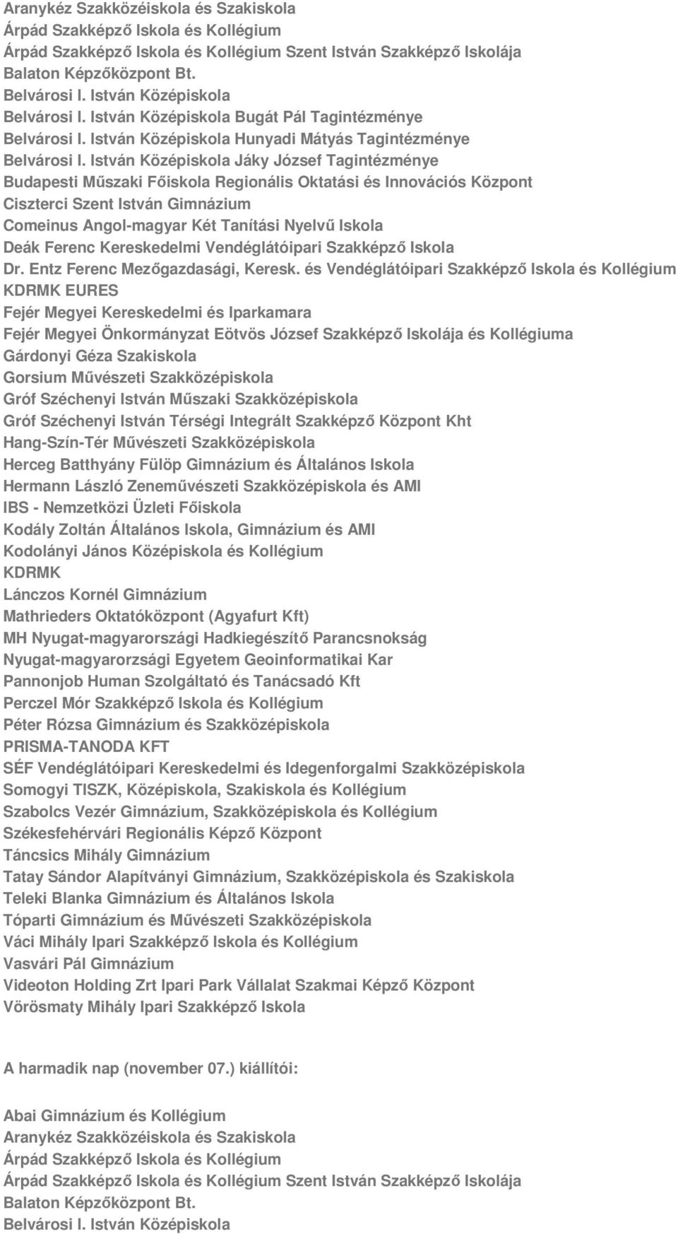 István Középiskola Jáky József Tagintézménye Budapesti Műszaki Főiskola Regionális Oktatási és Innovációs Központ Ciszterci Szent István Gimnázium Comeinus Angol-magyar Két Tanítási Nyelvű Iskola