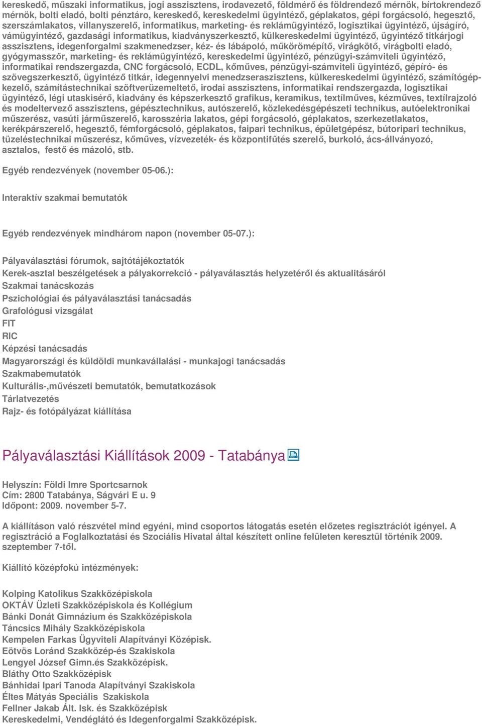 külkereskedelmi ügyintéző, ügyintéző titkárjogi asszisztens, idegenforgalmi szakmenedzser, kéz- és lábápoló, műkörömépítő, virágkötő, virágbolti eladó, gyógymasszőr, marketing- és reklámügyintéző,