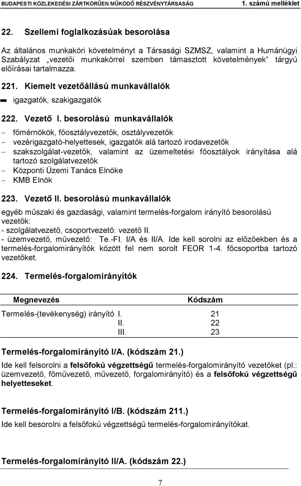besorolású munkavállalók főmérnökök, főosztályvezetők, osztályvezetők vezérigazgató-helyettesek, igazgatók alá tartozó irodavezetők szakszolgálat-vezetők, valamint az üzemeltetési főosztályok