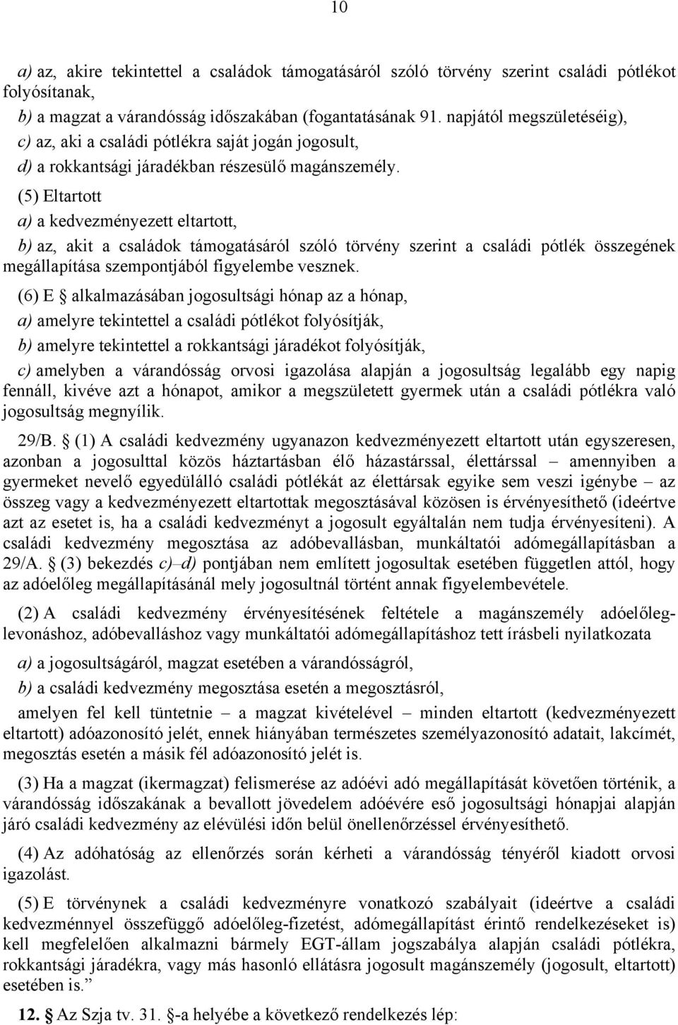 (5) Eltartott a) a kedvezményezett eltartott, b) az, akit a családok támogatásáról szóló törvény szerint a családi pótlék összegének megállapítása szempontjából figyelembe vesznek.