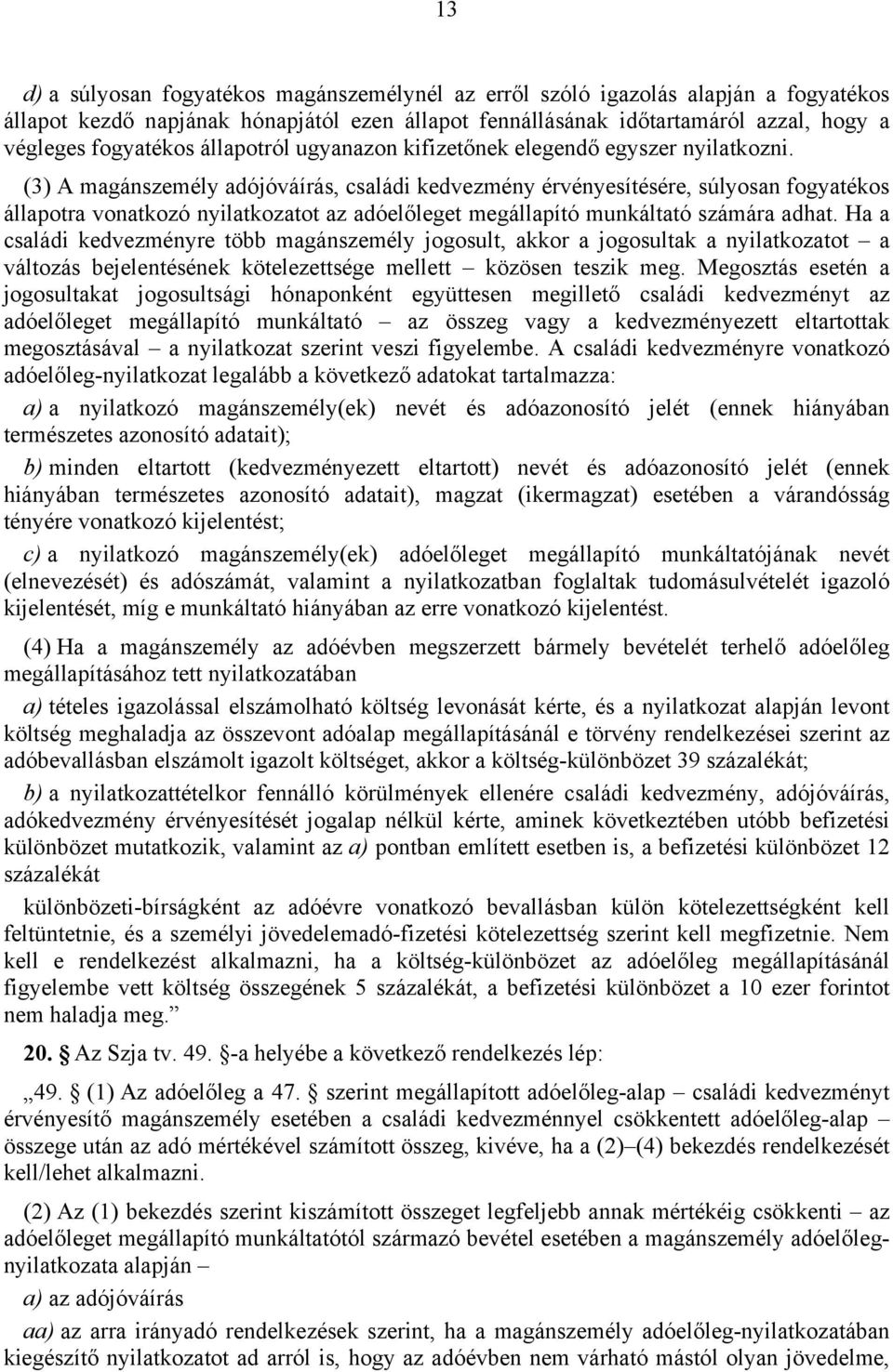 (3) A magánszemély adójóváírás, családi kedvezmény érvényesítésére, súlyosan fogyatékos állapotra vonatkozó nyilatkozatot az adóelőleget megállapító munkáltató számára adhat.