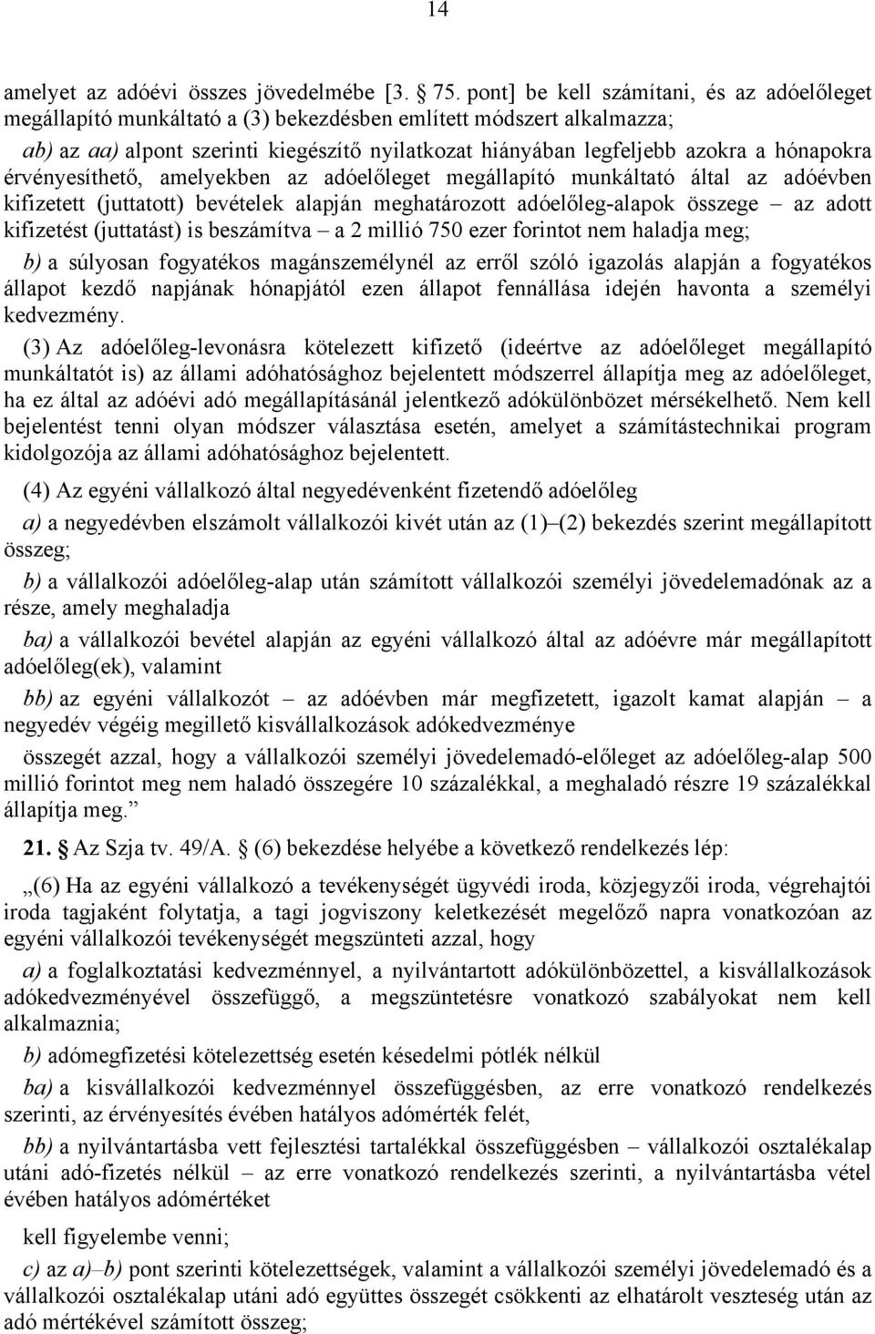 hónapokra érvényesíthető, amelyekben az adóelőleget megállapító munkáltató által az adóévben kifizetett (juttatott) bevételek alapján meghatározott adóelőleg-alapok összege az adott kifizetést
