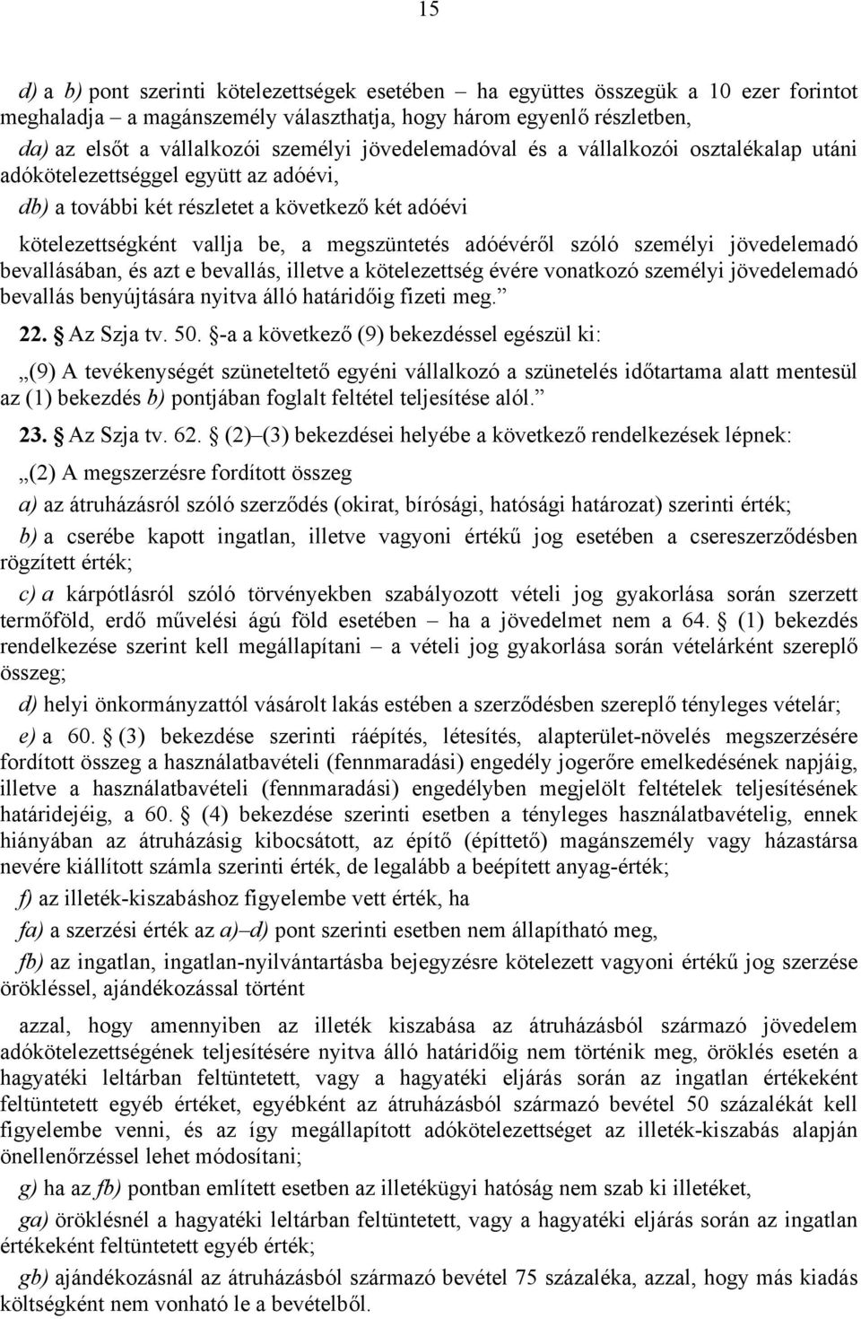 szóló személyi jövedelemadó bevallásában, és azt e bevallás, illetve a kötelezettség évére vonatkozó személyi jövedelemadó bevallás benyújtására nyitva álló határidőig fizeti meg. 22. Az Szja tv. 50.