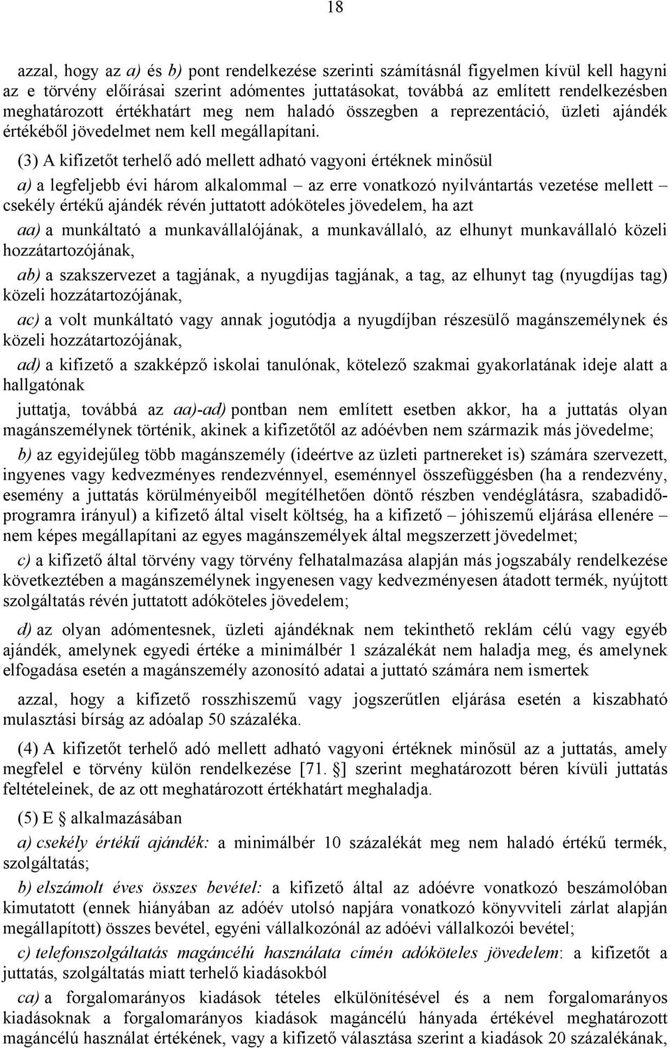 (3) A kifizetőt terhelő adó mellett adható vagyoni értéknek minősül a) a legfeljebb évi három alkalommal az erre vonatkozó nyilvántartás vezetése mellett csekély értékű ajándék révén juttatott