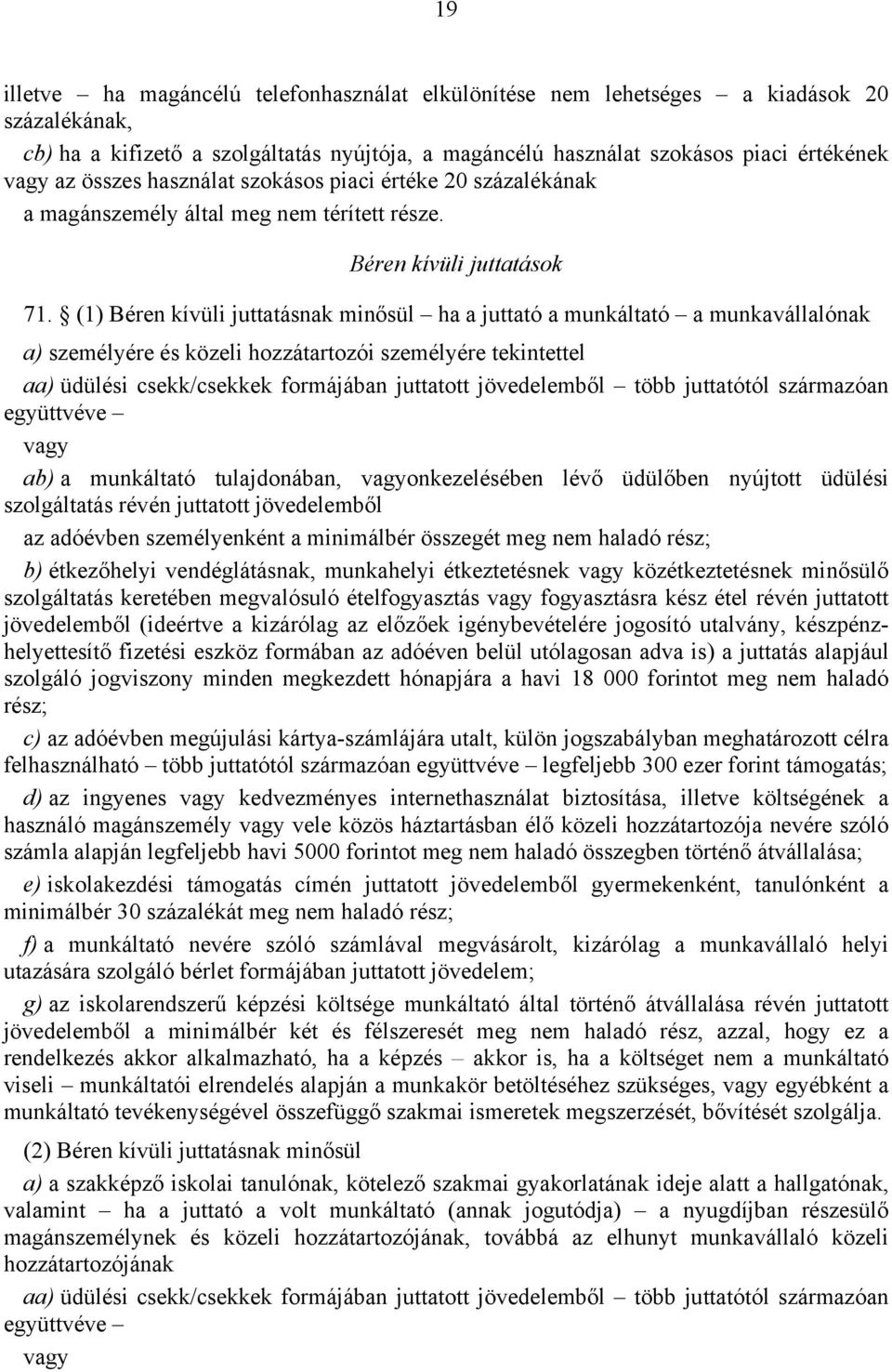 (1) Béren kívüli juttatásnak minősül ha a juttató a munkáltató a munkavállalónak a) személyére és közeli hozzátartozói személyére tekintettel aa) üdülési csekk/csekkek formájában juttatott