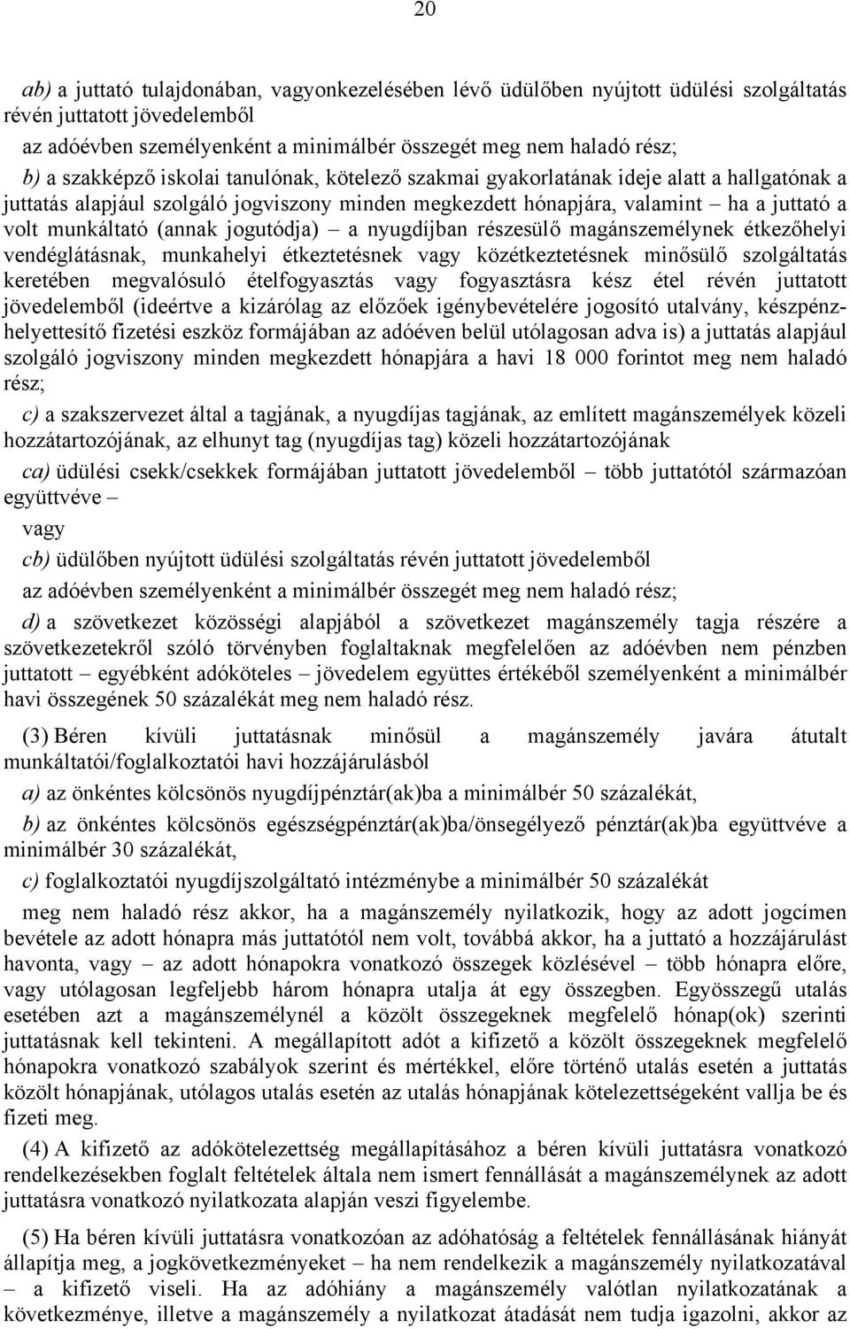 (annak jogutódja) a nyugdíjban részesülő magánszemélynek étkezőhelyi vendéglátásnak, munkahelyi étkeztetésnek vagy közétkeztetésnek minősülő szolgáltatás keretében megvalósuló ételfogyasztás vagy