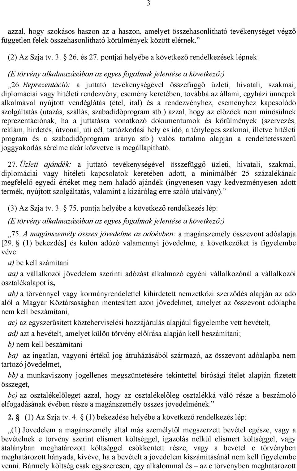 Reprezentáció: a juttató tevékenységével összefüggő üzleti, hivatali, szakmai, diplomáciai vagy hitéleti rendezvény, esemény keretében, továbbá az állami, egyházi ünnepek alkalmával nyújtott