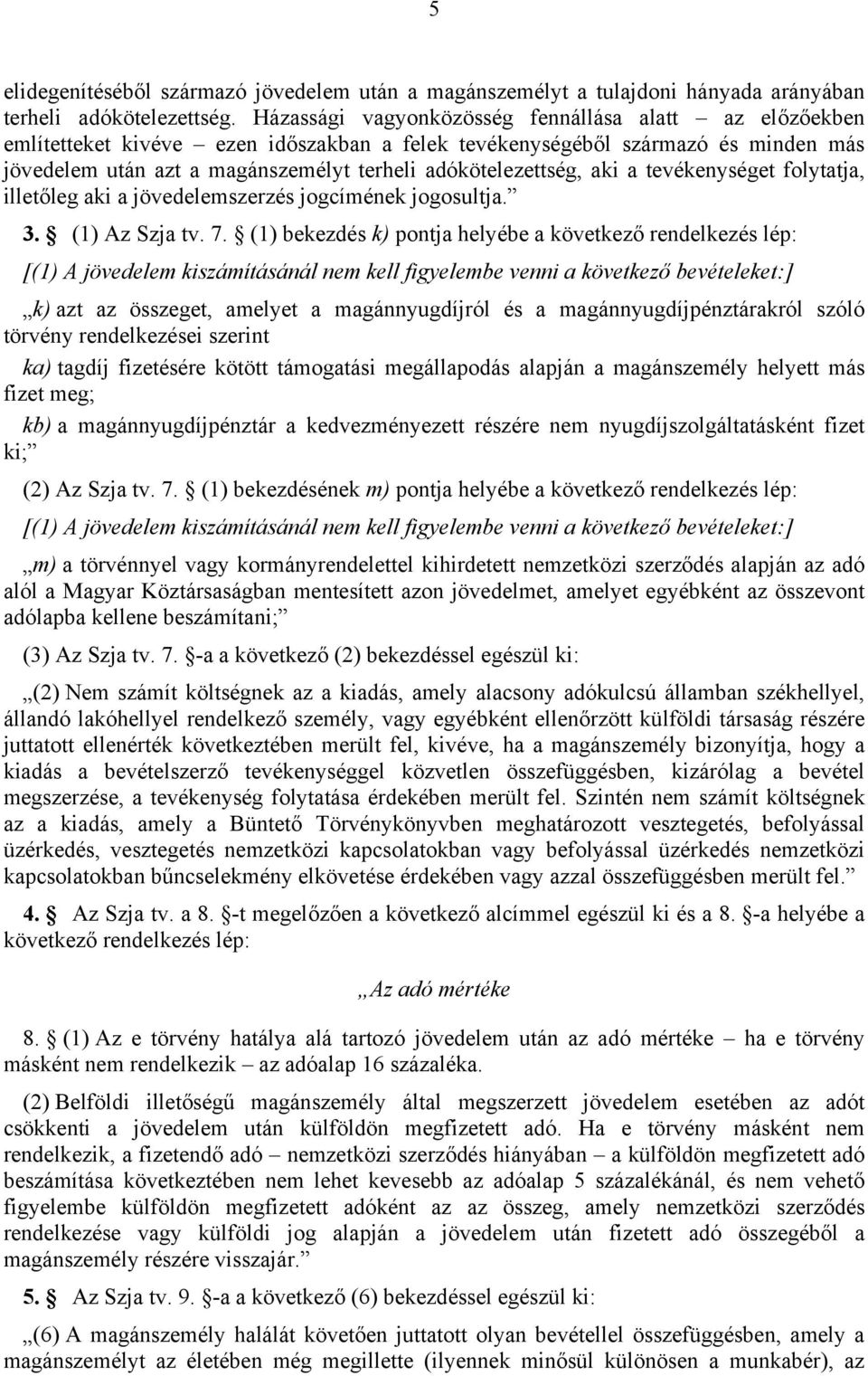 aki a tevékenységet folytatja, illetőleg aki a jövedelemszerzés jogcímének jogosultja. 3. (1) Az Szja tv. 7.