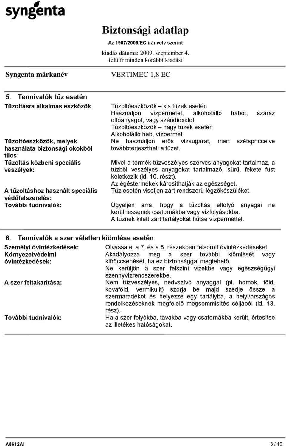 Tűzoltóeszközök nagy tüzek esetén Alkoholálló hab, vízpermet Ne használjon erős vízsugarat, mert szétspriccelve továbbterjesztheti a tüzet.