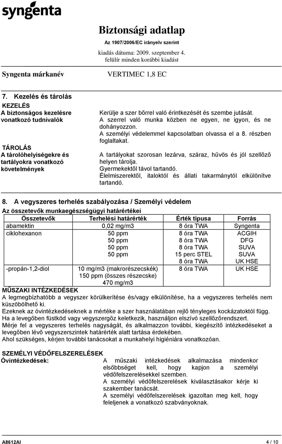 A tartályokat szorosan lezárva, száraz, hűvös és jól szellőző helyen tárolja. Gyermekektől távol tartandó. Élelmiszerektől, italoktól és állati takarmánytól elkülönítve tartandó. 8.
