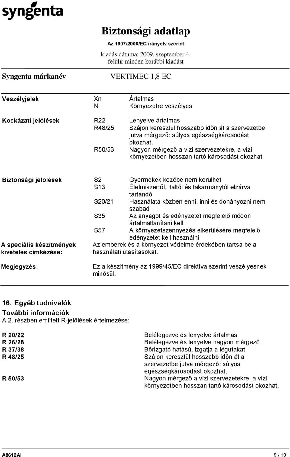 elzárva tartandó S20/21 Használata közben enni, inni és dohányozni nem szabad S35 Az anyagot és edényzetét megfelelő módon ártalmatlanítani kell S57 A környezetszennyezés elkerülésére megfelelő