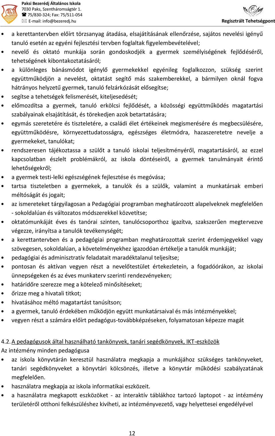 munkája során gondoskodjék a gyermek személyiségének fejlődéséről, tehetségének kibontakoztatásáról; a különleges bánásmódot igénylő gyermekekkel egyénileg foglalkozzon, szükség szerint