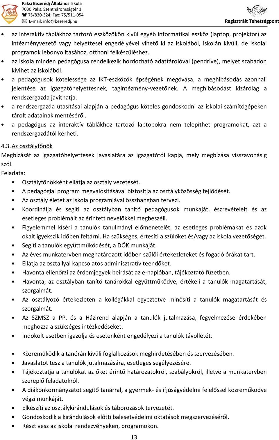 programok lebonyolításához, otthoni felkészüléshez. az iskola minden pedagógusa rendelkezik hordozható adattárolóval (pendrive), melyet szabadon kivihet az iskolából.