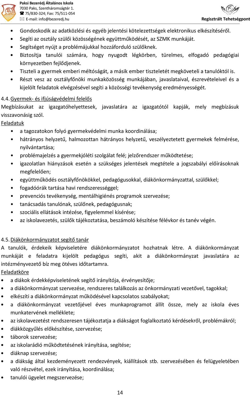 Biztosítja tanulói számára, hogy nyugodt légkörben, türelmes, elfogadó pedagógiai környezetben fejlődjenek. Tiszteli a gyermek emberi méltóságát, a másik ember tiszteletét megköveteli a tanulóktól is.