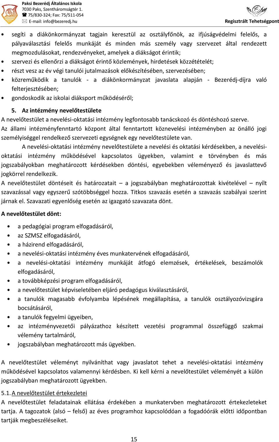 rendezvényeket, amelyek a diákságot érintik; szervezi és ellenőrzi a diákságot érintő közlemények, hirdetések közzétételét; részt vesz az év végi tanulói jutalmazások előkészítésében, szervezésében;