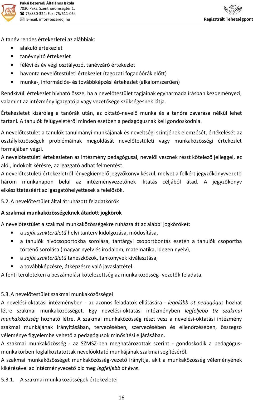 munka-, információs- és továbbképzési értekezlet (alkalomszerűen) Rendkívüli értekezlet hívható össze, ha a nevelőtestület tagjainak egyharmada írásban kezdeményezi, valamint az intézmény igazgatója