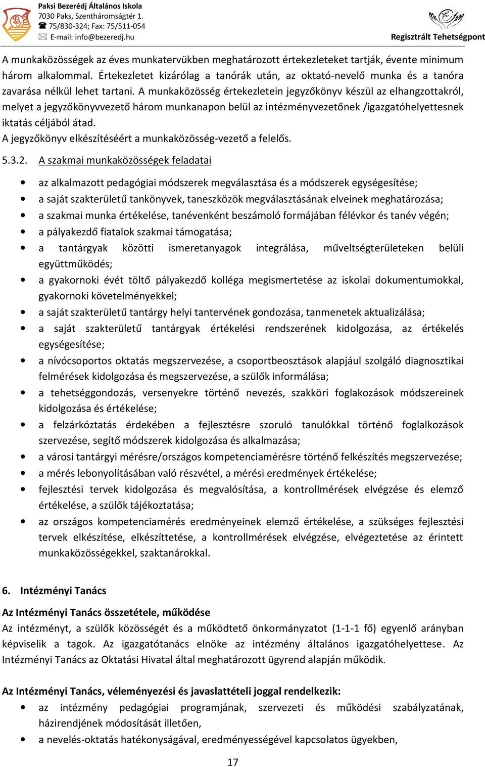 A munkaközösség értekezletein jegyzőkönyv készül az elhangzottakról, melyet a jegyzőkönyvvezető három munkanapon belül az intézményvezetőnek /igazgatóhelyettesnek iktatás céljából átad.