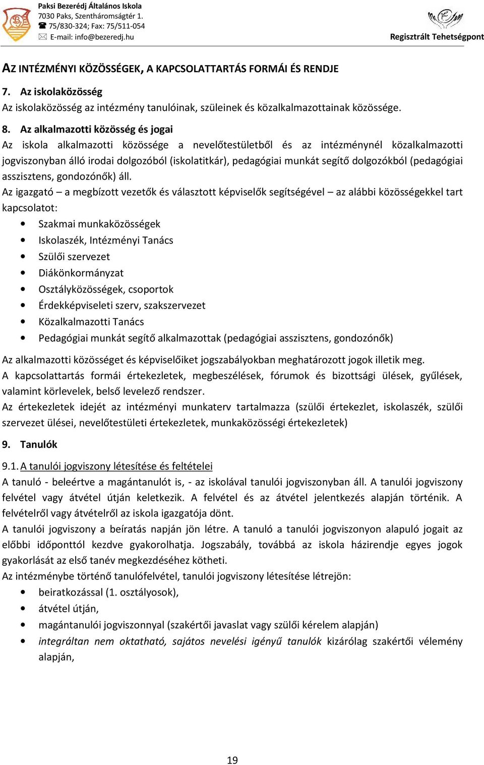 Az alkalmazotti közösség és jogai Az iskola alkalmazotti közössége a nevelőtestületből és az intézménynél közalkalmazotti jogviszonyban álló irodai dolgozóból (iskolatitkár), pedagógiai munkát segítő