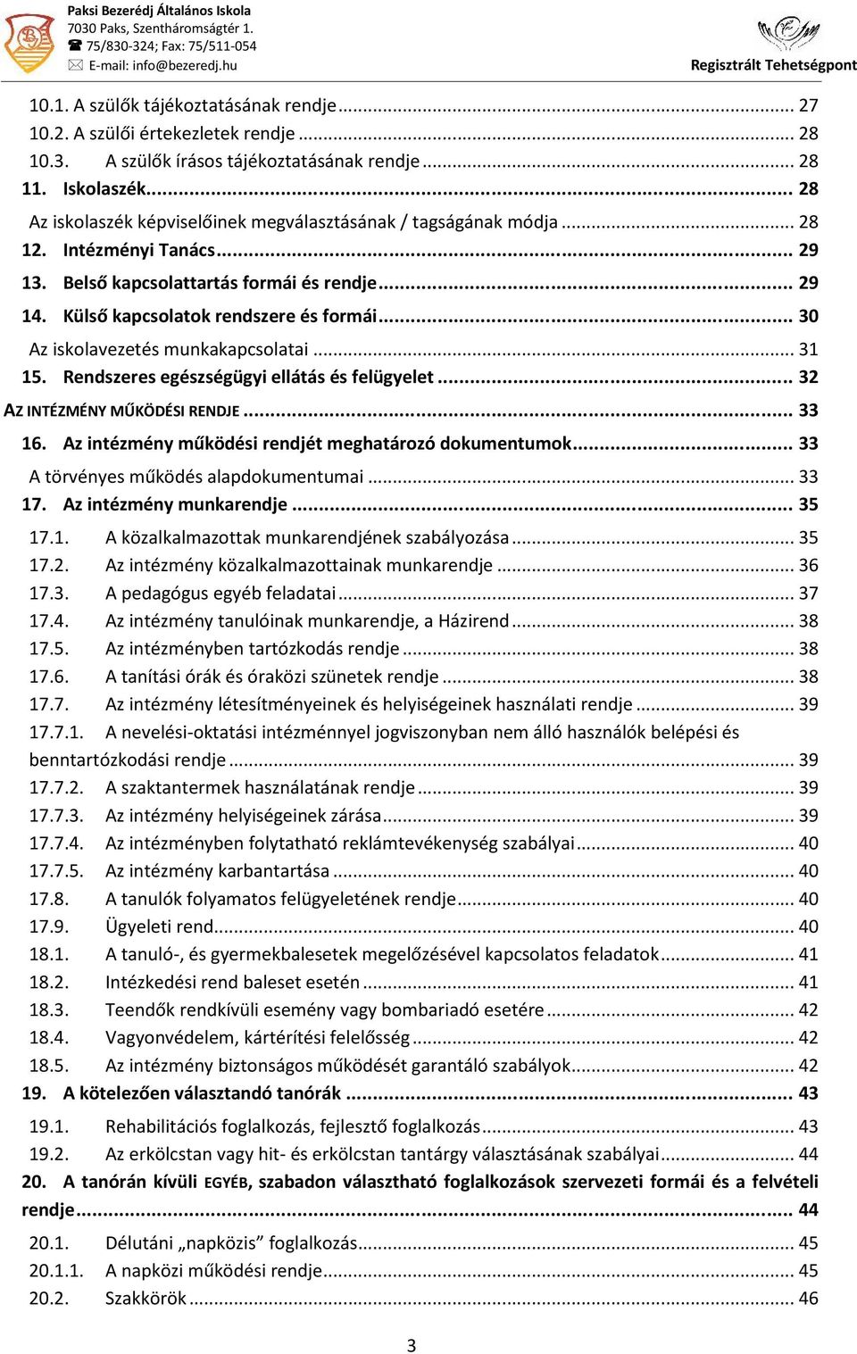 Külső kapcsolatok rendszere és formái... 30 Az iskolavezetés munkakapcsolatai... 31 15. Rendszeres egészségügyi ellátás és felügyelet... 32 AZ INTÉZMÉNY MŰKÖDÉSI RENDJE... 33 16.