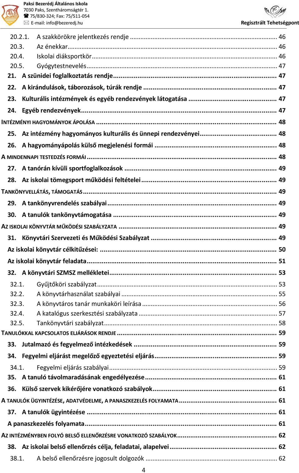 .. 47 INTÉZMÉNYI HAGYOMÁNYOK ÁPOLÁSA... 48 25. Az intézmény hagyományos kulturális és ünnepi rendezvényei... 48 26. A hagyományápolás külső megjelenési formái... 48 A MINDENNAPI TESTEDZÉS FORMÁI.