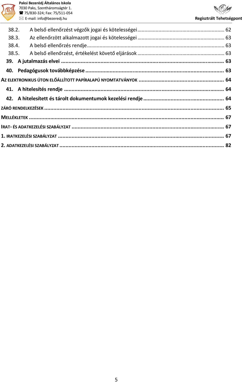 Pedagógusok továbbképzése... 63 AZ ELEKTRONIKUS ÚTON ELŐÁLLÍTOTT PAPÍRALAPÚ NYOMTATVÁNYOK... 64 41. A hitelesítés rendje... 64 42.