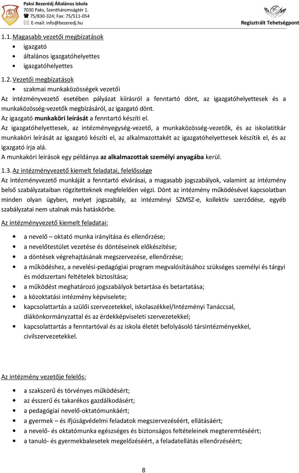 Vezetői megbízatások szakmai munkaközösségek vezetői Az intézményvezető esetében pályázat kiírásról a fenntartó dönt, az igazgatóhelyettesek és a munkaközösség-vezetők megbízásáról, az igazgató dönt.