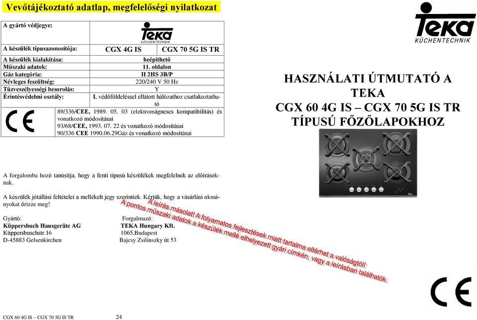 05. 03 (elektromágneses kompatibilitás) és vonatkozó módosításai 93/68/CEE, 1993. 07. 22 és vonatkozó módosításai 90/336 CEE 1990.06.
