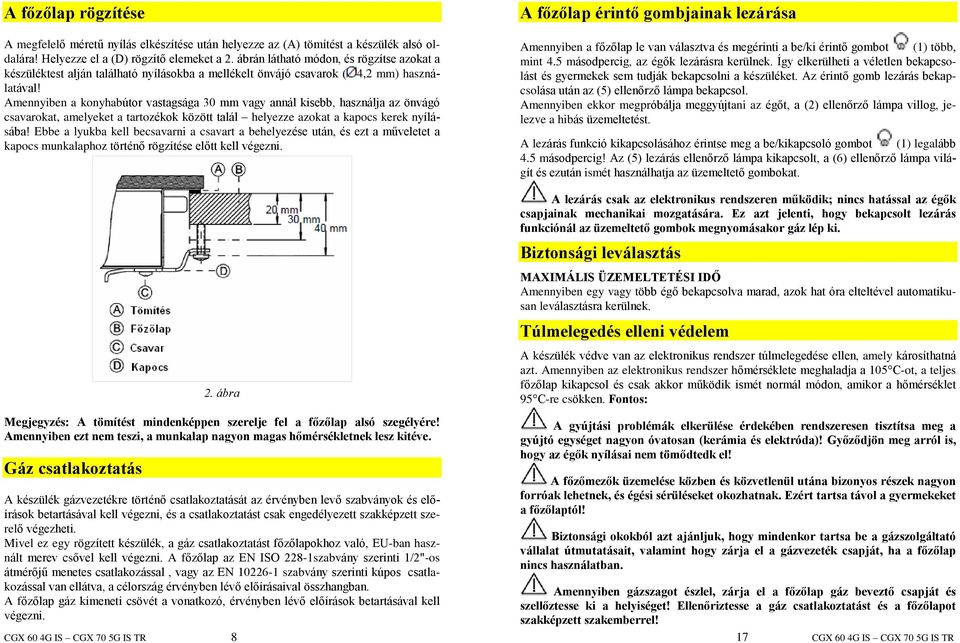 Amennyiben a konyhabútor vastagsága 30 mm vagy annál kisebb, használja az önvágó csavarokat, amelyeket a tartozékok között talál helyezze azokat a kapocs kerek nyílásába!