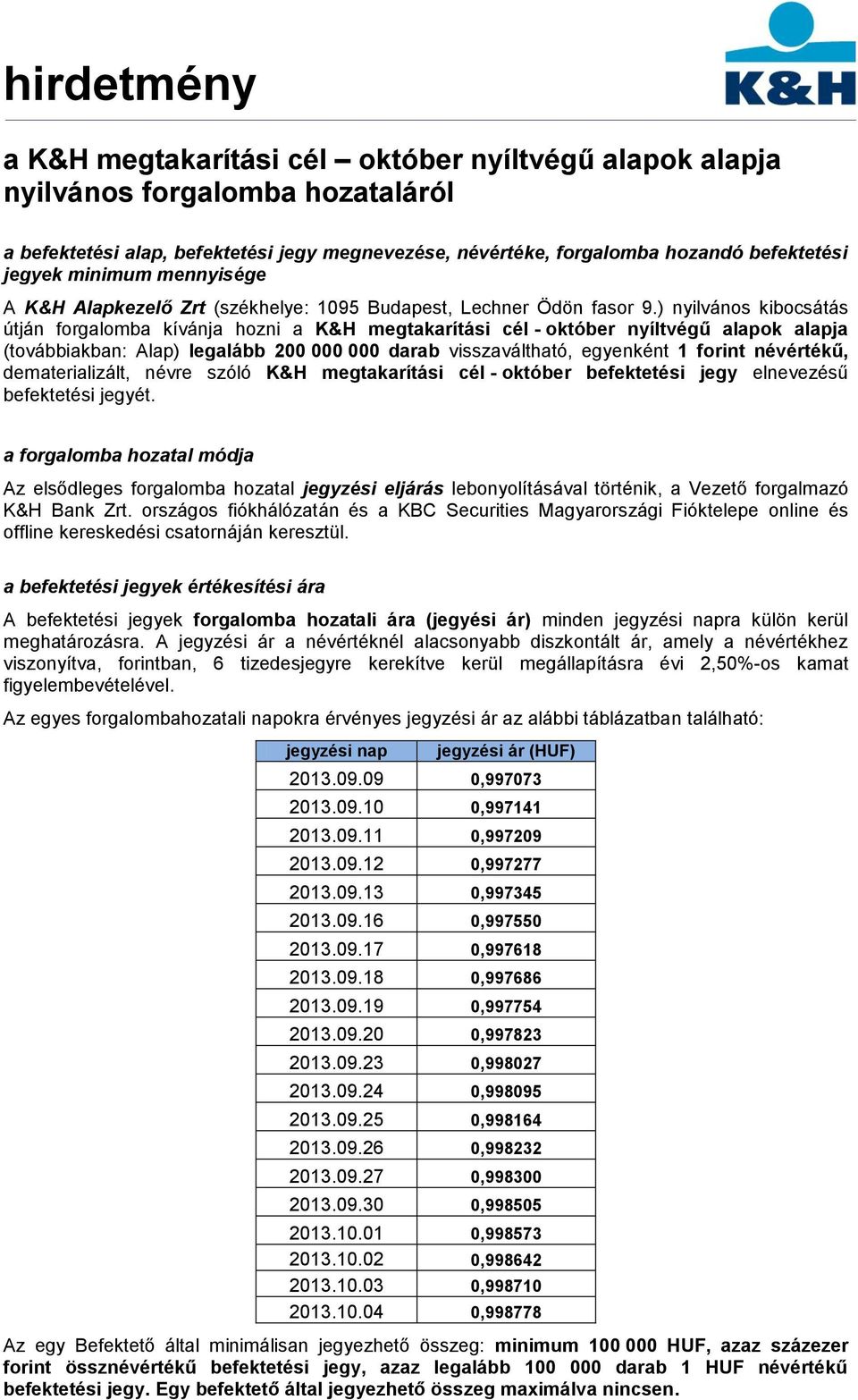 ) nyilvános kibocsátás útján forgalomba kívánja hozni a K&H megtakarítási cél - október nyíltvégű alapok alapja (továbbiakban: Alap) legalább 200 000 000 darab visszaváltható, egyenként 1 forint