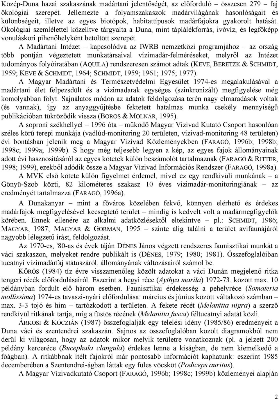 Ökológiai szemlélettel közelítve tárgyalta a Duna, mint táplálékforrás, ivóvíz, és legfőképp vonuláskori pihenőhelyként betöltött szerepét.